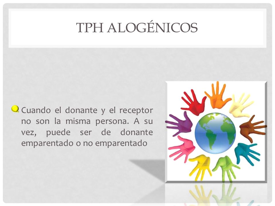 TPH ALOGÉNICOS Cuando el donante y el receptor no son la misma persona.