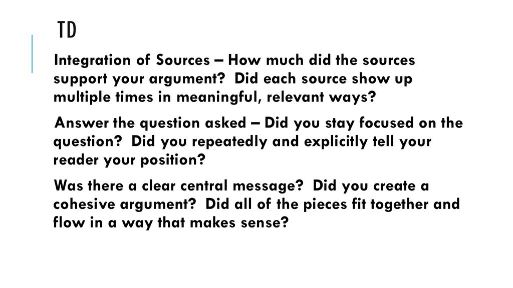 TD Integration of Sources – How much did the sources support your argument Did each source show up multiple times in meaningful, relevant ways