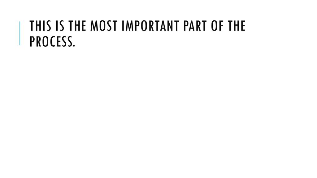 This is the most important part of the process.