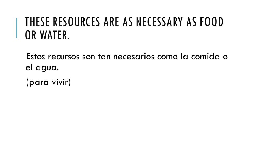 These resources are as necessary as food or water.