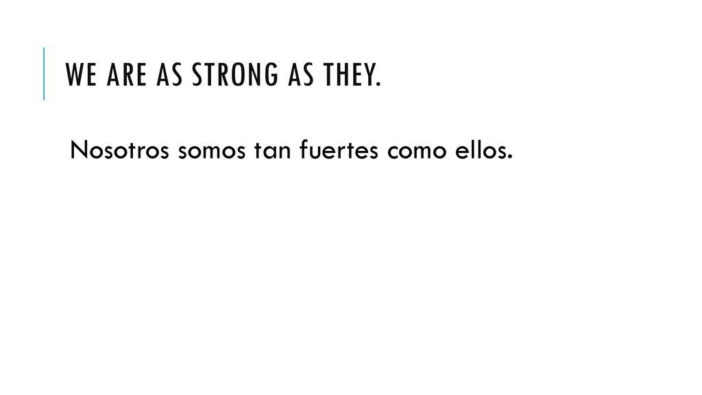 We are as strong as they. Nosotros somos tan fuertes como ellos.