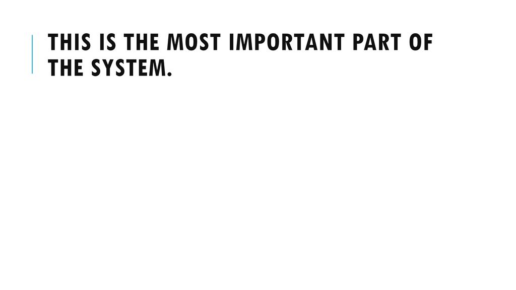 This is the most important part of the system.