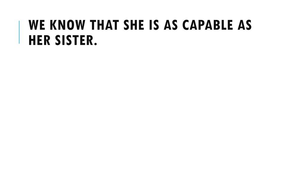 We know that she is as capable as her sister.