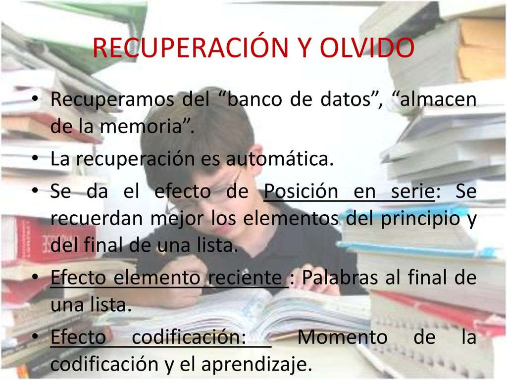 RECUPERACIÓN Y OLVIDO Recuperamos del banco de datos , almacen de la memoria . La recuperación es automática.