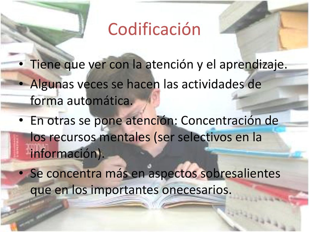 Codificación Tiene que ver con la atención y el aprendizaje.