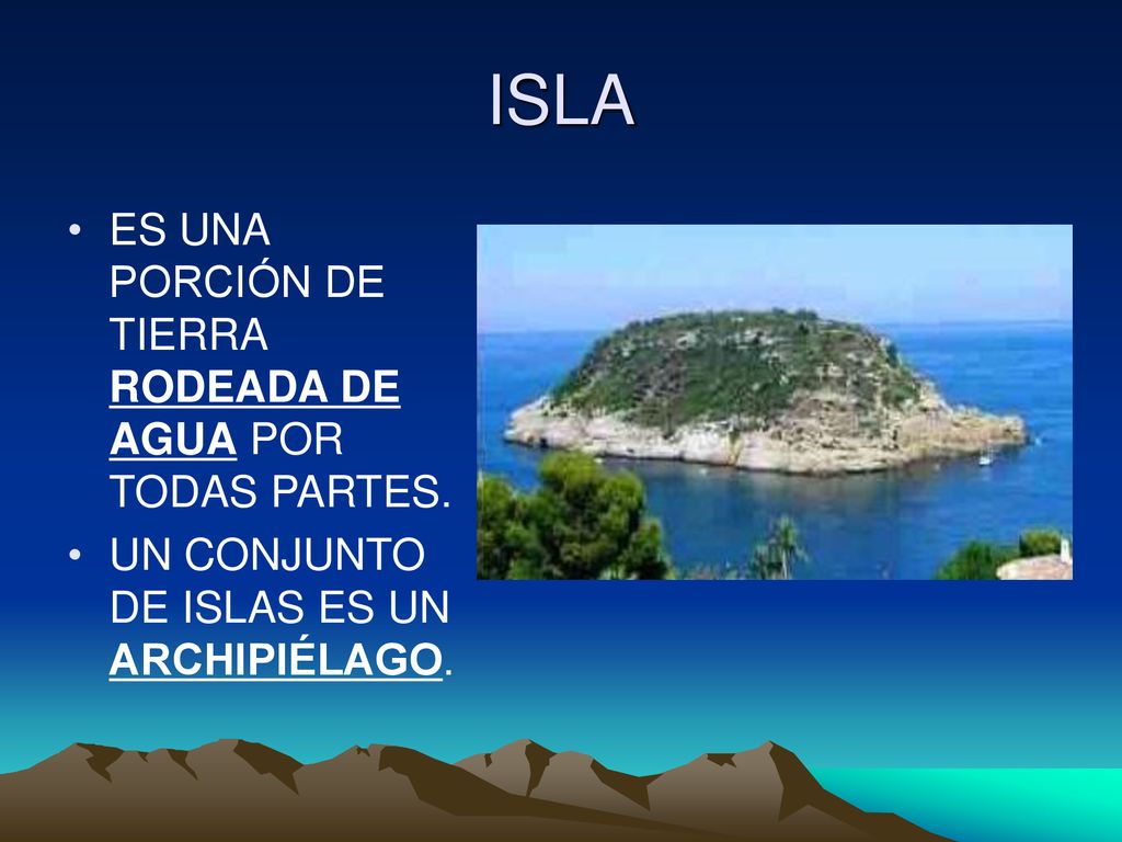ISLA ES UNA PORCIÓN DE TIERRA RODEADA DE AGUA POR TODAS PARTES.
