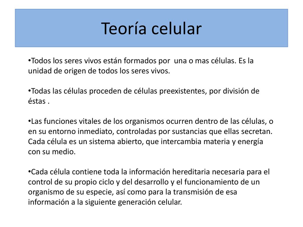 Teoría celular Todos los seres vivos están formados por una o mas células. Es la unidad de origen de todos los seres vivos.