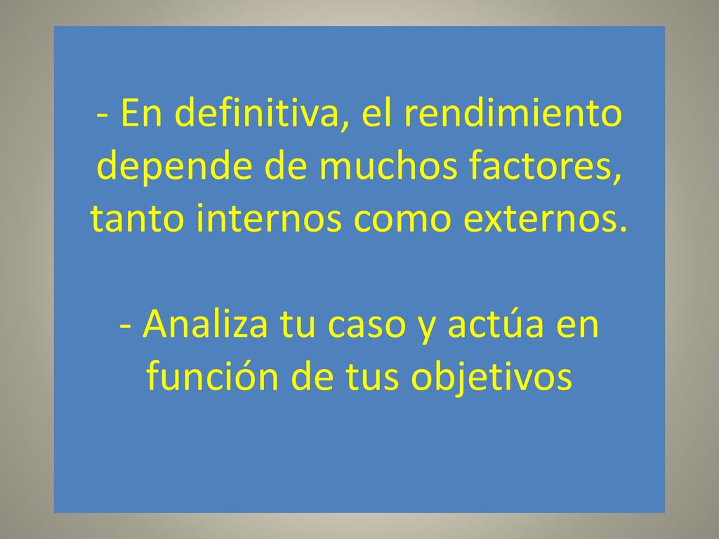 - En definitiva, el rendimiento depende de muchos factores, tanto internos como externos.