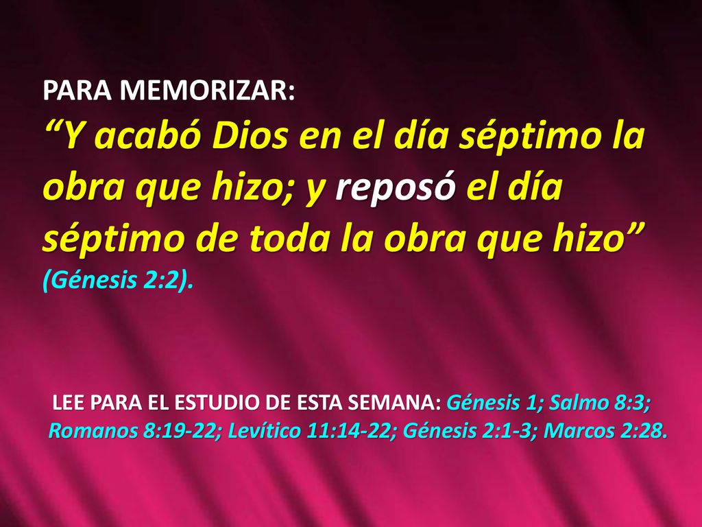 PARA MEMORIZAR: Y acabó Dios en el día séptimo la obra que hizo; y reposó el día séptimo de toda la obra que hizo (Génesis 2:2).