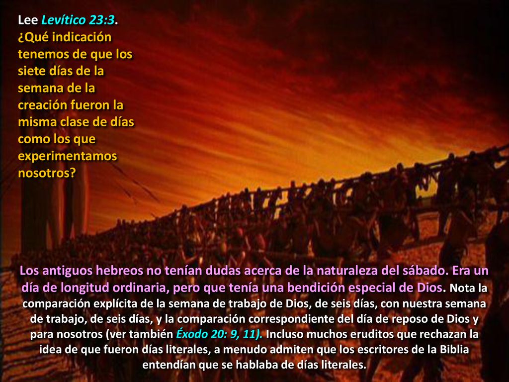 Lee Levítico 23:3. ¿Qué indicación tenemos de que los siete días de la semana de la creación fueron la misma clase de días como los que experimentamos nosotros