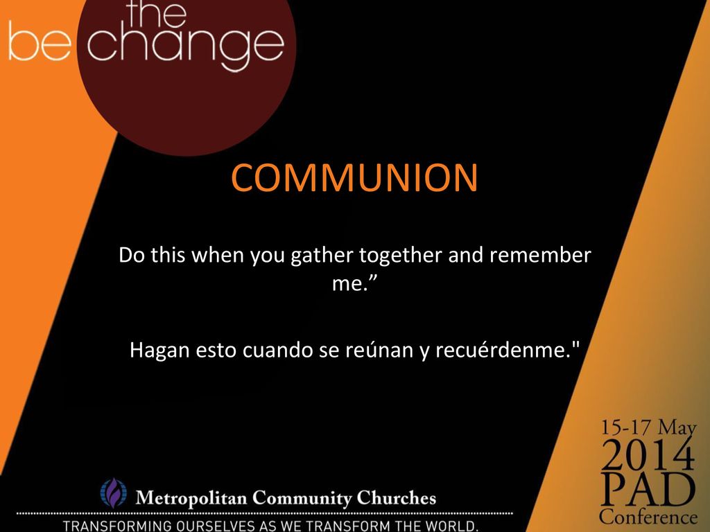 COMMUNION Do this when you gather together and remember me.