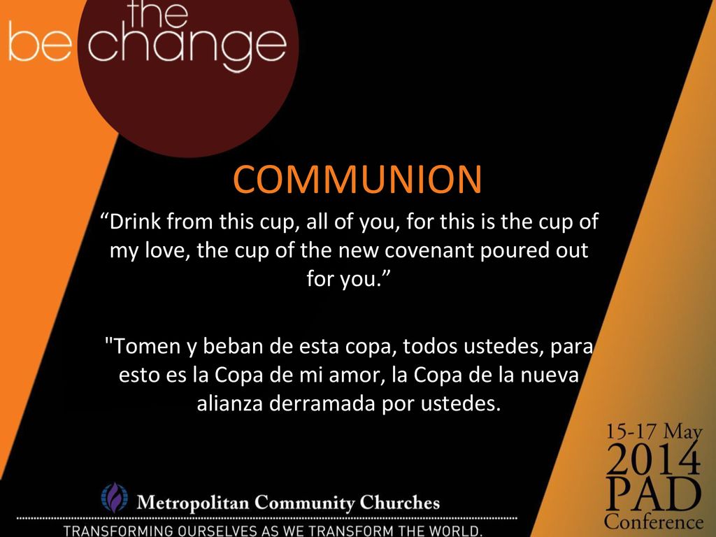 COMMUNION Drink from this cup, all of you, for this is the cup of my love, the cup of the new covenant poured out for you.
