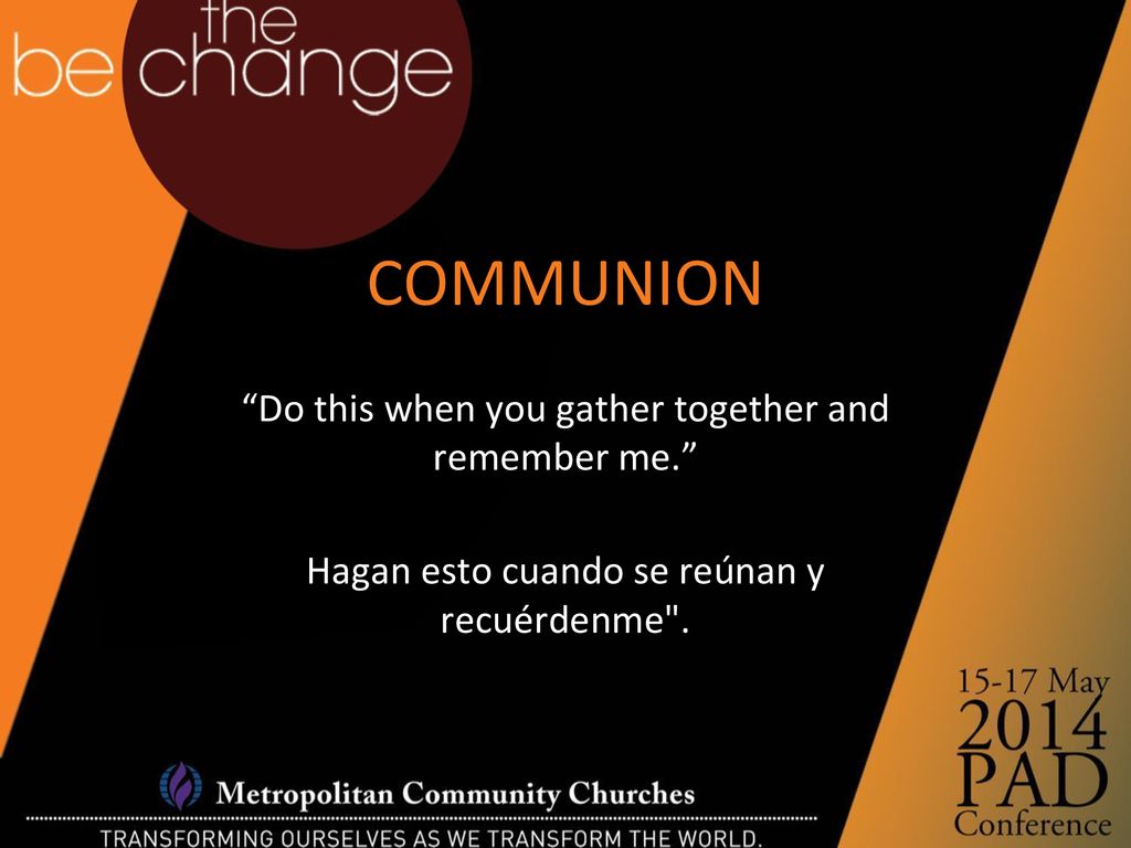 COMMUNION Do this when you gather together and remember me.