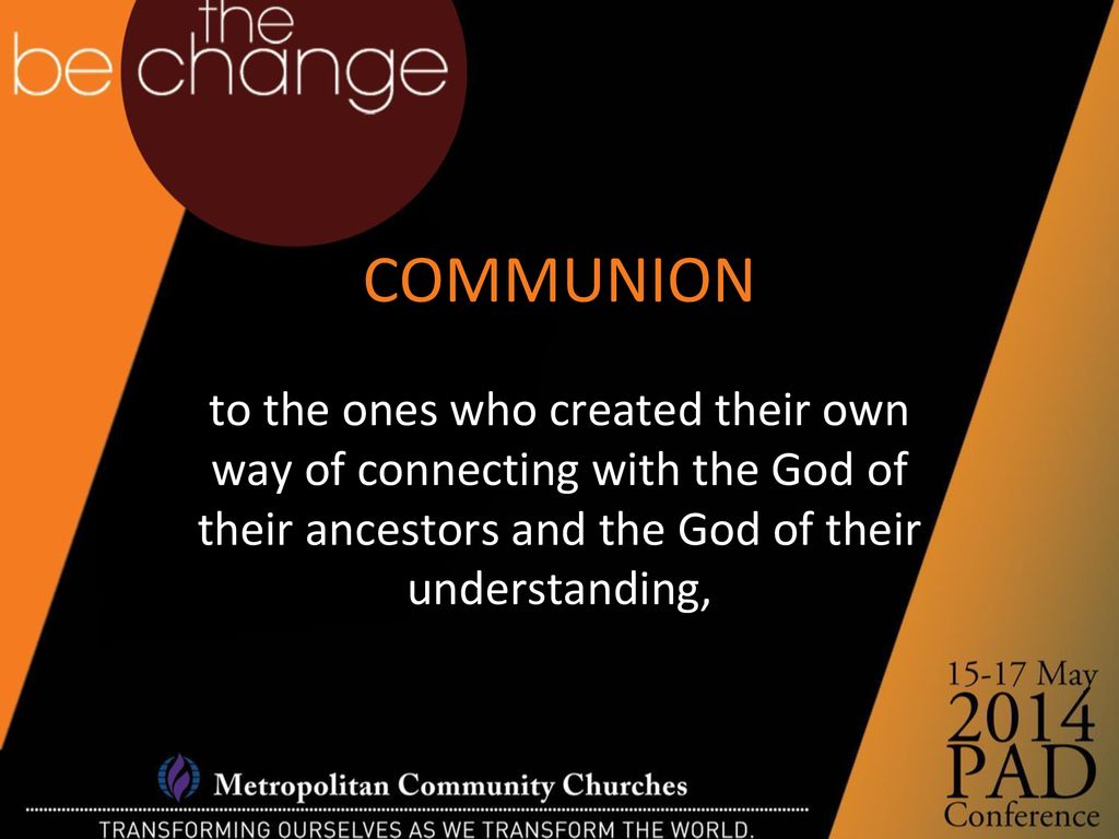 COMMUNION to the ones who created their own way of connecting with the God of their ancestors and the God of their understanding,