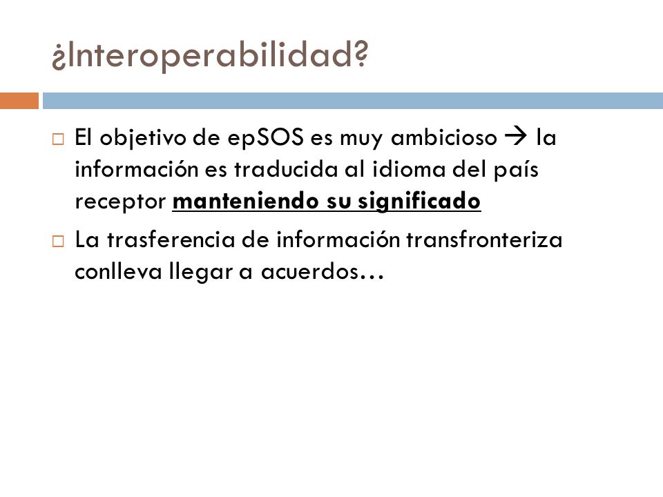 ¿Interoperabilidad El objetivo de epSOS es muy ambicioso  la información es traducida al idioma del país receptor manteniendo su significado.