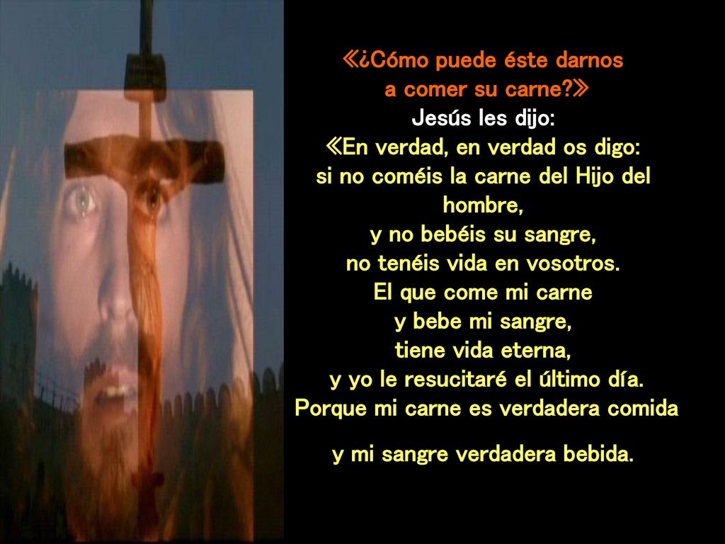«¿Cómo puede éste darnos a comer su carne » Jesús les dijo: