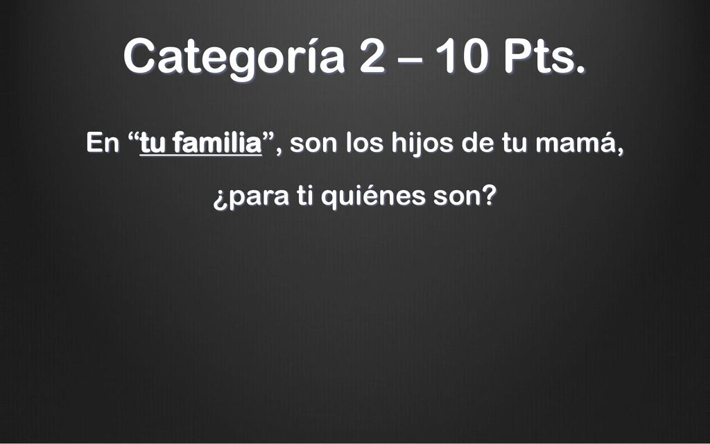 En tu familia , son los hijos de tu mamá, ¿para ti quiénes son