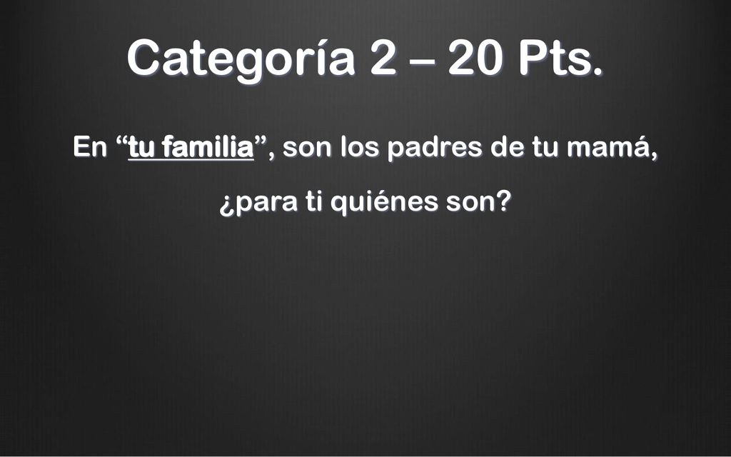 En tu familia , son los padres de tu mamá, ¿para ti quiénes son