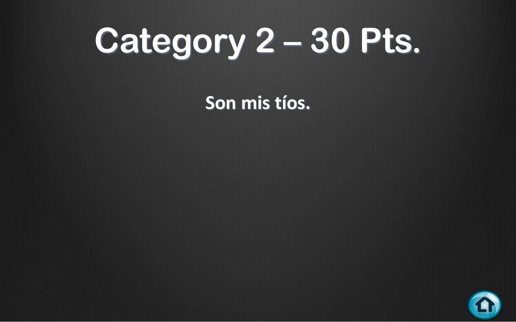 Category 2 – 30 Pts. Son mis tíos.