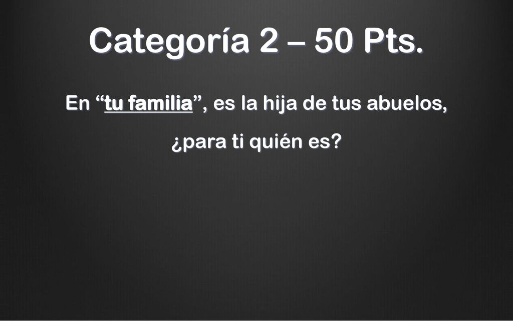 En tu familia , es la hija de tus abuelos, ¿para ti quién es