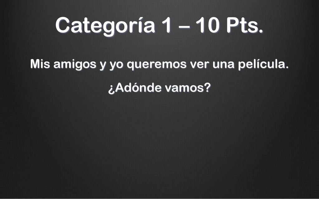 Mis amigos y yo queremos ver una película. ¿Adónde vamos