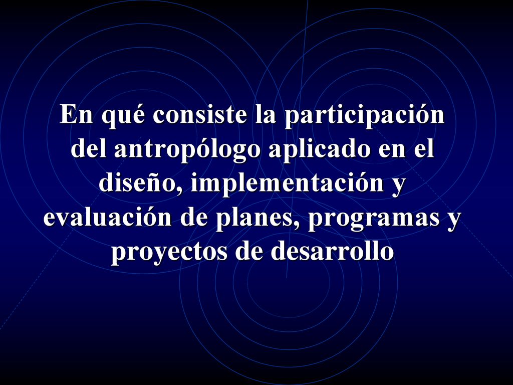 En qué consiste la participación del antropólogo aplicado en el diseño, implementación y evaluación de planes, programas y proyectos de desarrollo