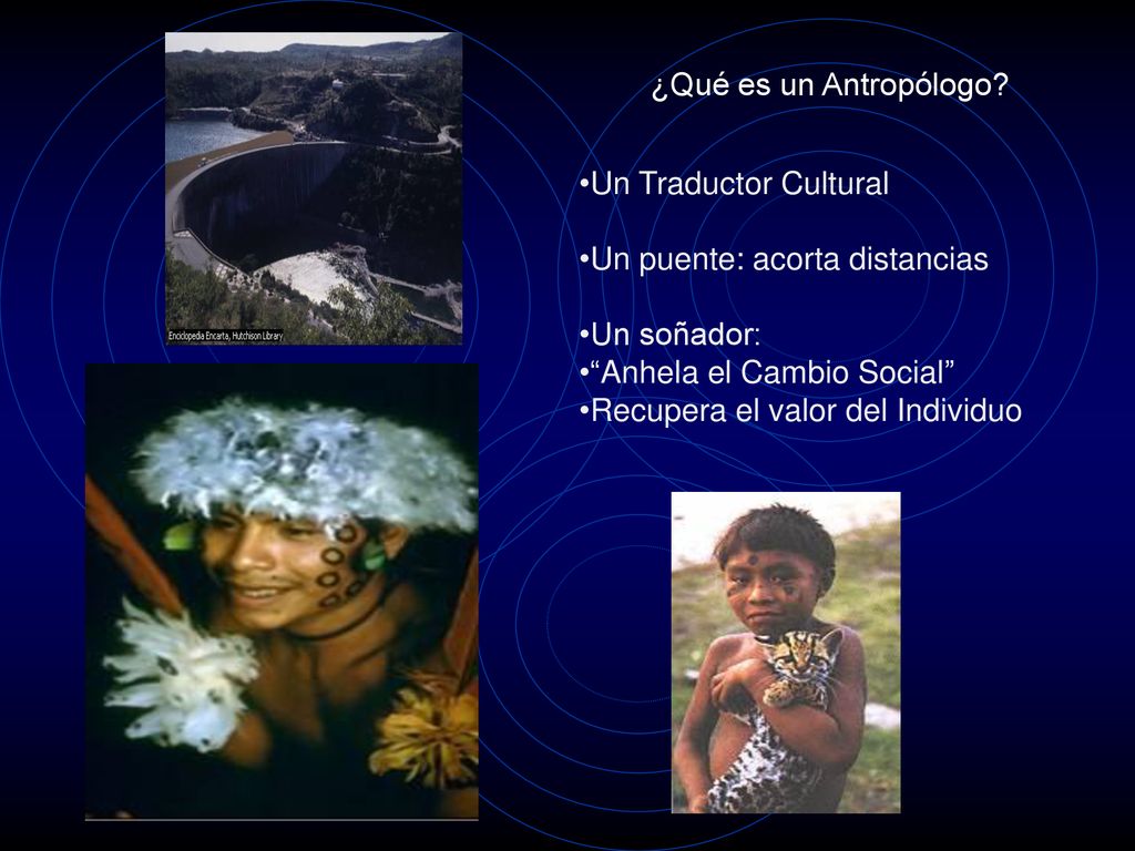 ¿Qué es un Antropólogo Un Traductor Cultural. Un puente: acorta distancias. Un soñador: Anhela el Cambio Social