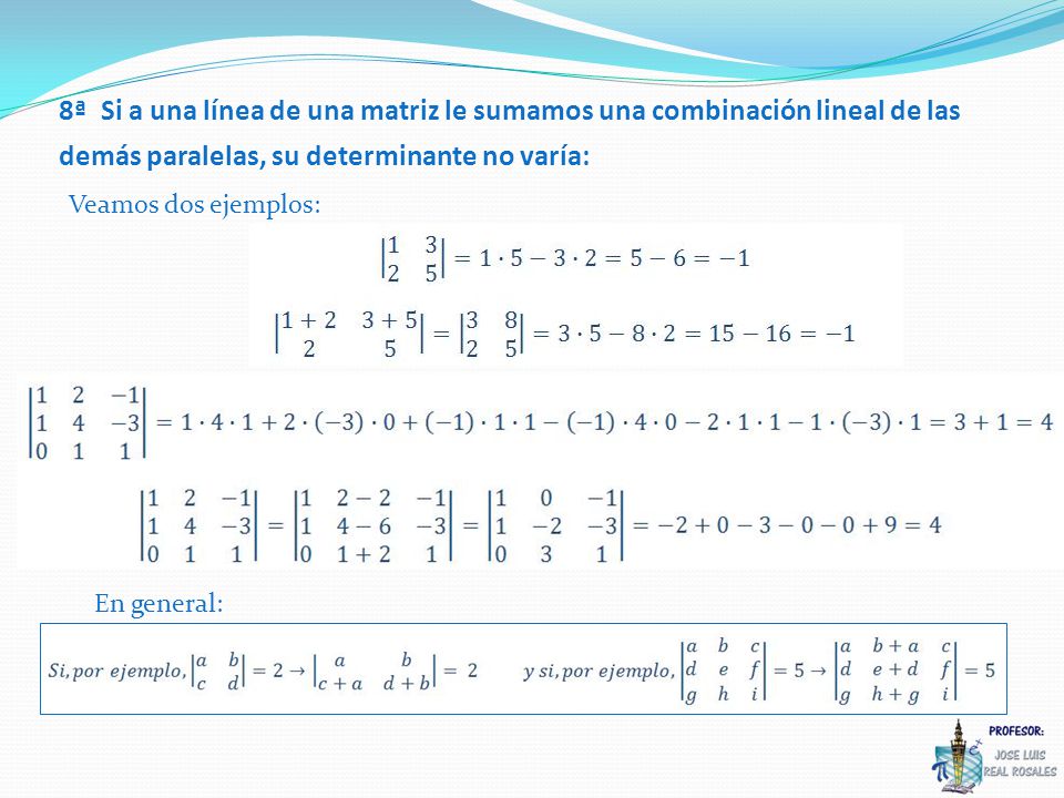 8ª Si a una línea de una matriz le sumamos una combinación lineal de las demás paralelas, su determinante no varía: