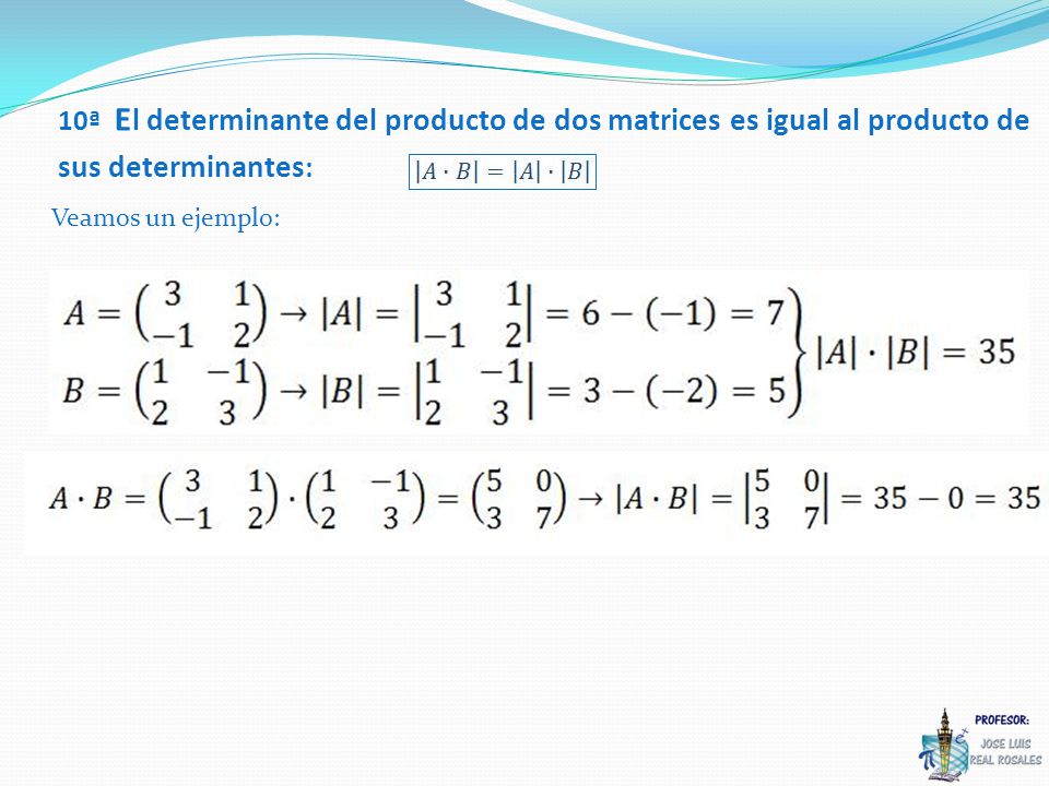 10ª El determinante del producto de dos matrices es igual al producto de sus determinantes: