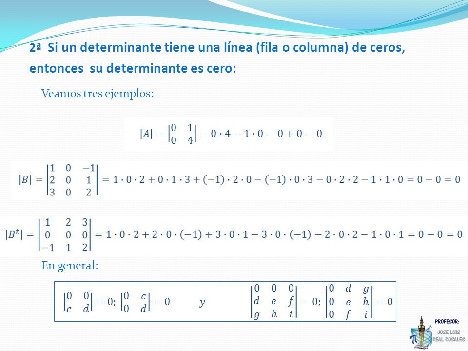 Veamos tres ejemplos: 2ª Si un determinante tiene una línea (fila o columna) de ceros, entonces su determinante es cero: