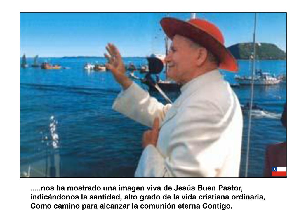 .....nos ha mostrado una imagen viva de Jesús Buen Pastor, indicándonos la santidad, alto grado de la vida cristiana ordinaria, Como camino para alcanzar la comunión eterna Contigo.