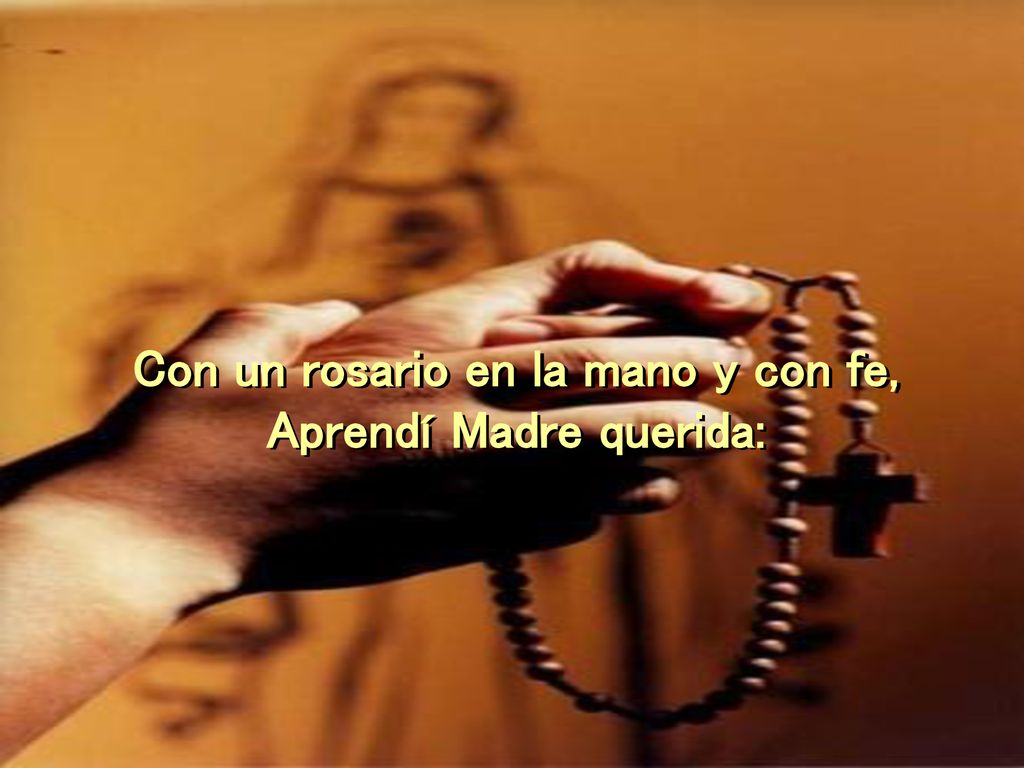 Con un rosario en la mano y con fe, Aprendí Madre querida: