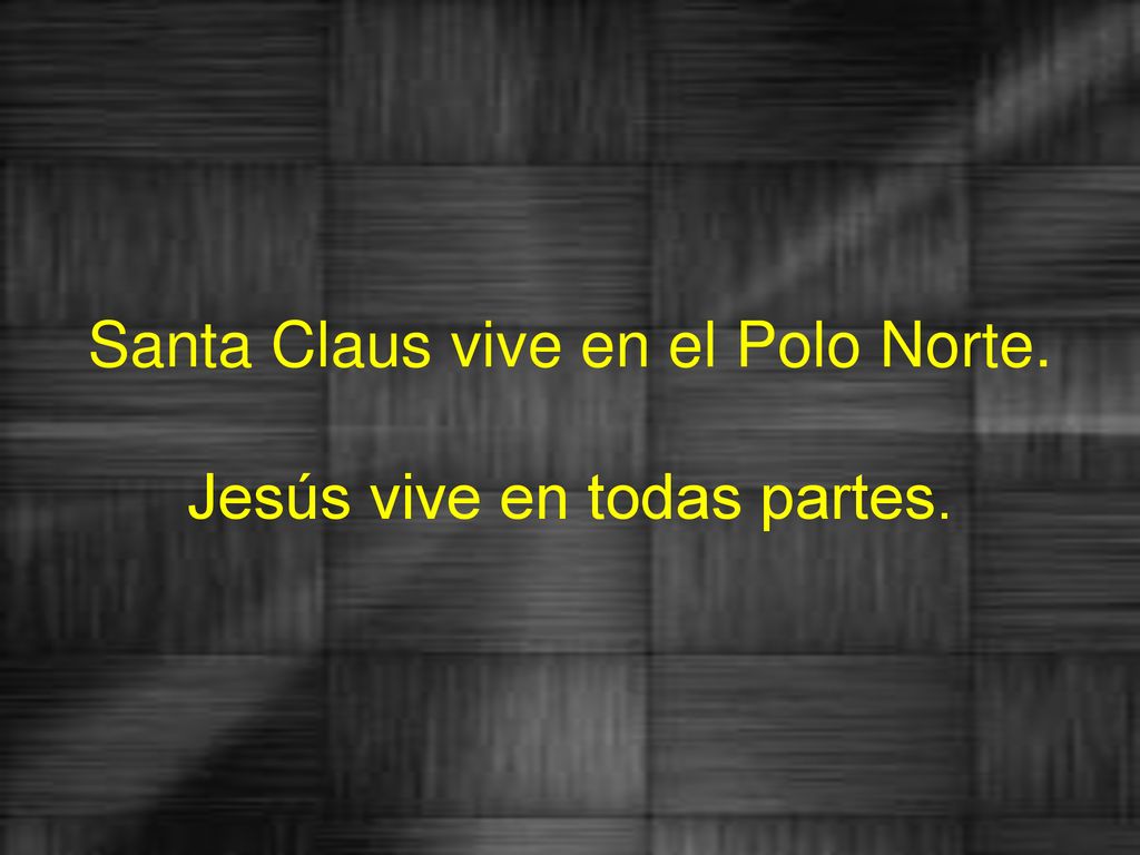 Santa Claus vive en el Polo Norte. Jesús vive en todas partes.