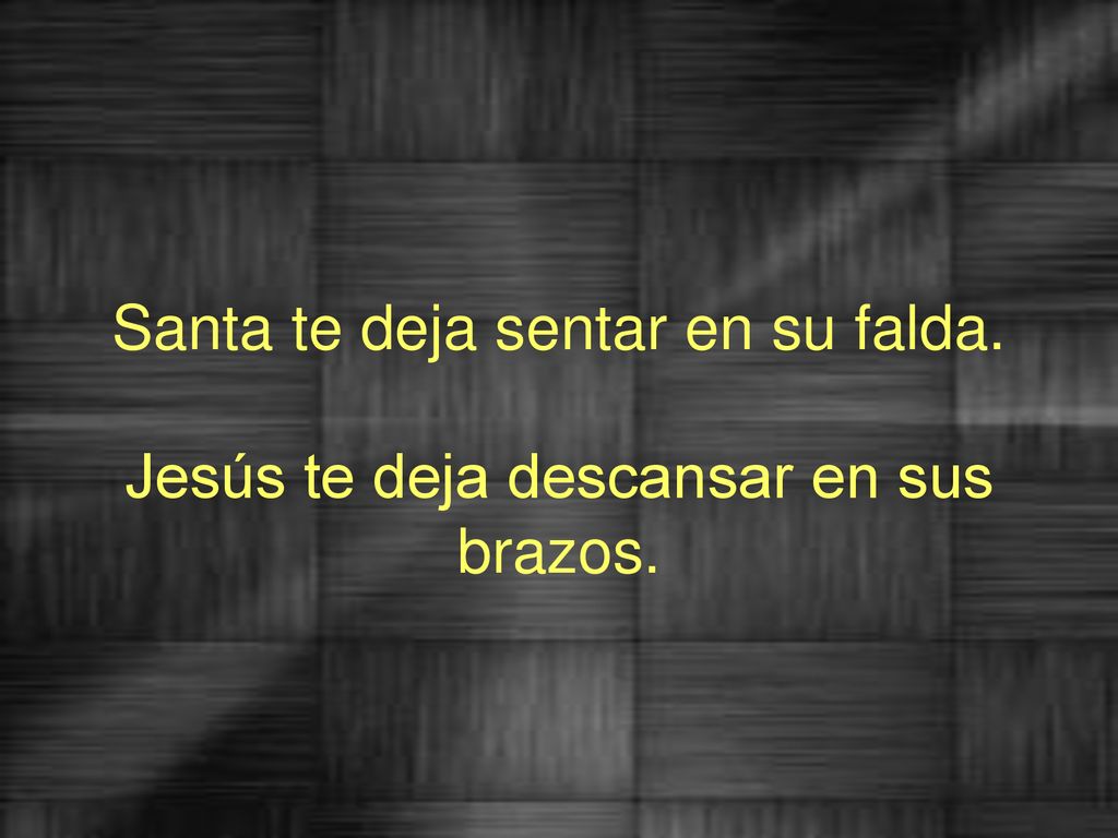 Santa te deja sentar en su falda. Jesús te deja descansar en sus brazos.