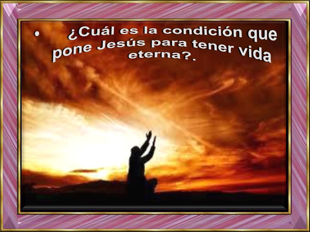 ¿Cuál es la condición que pone Jesús para tener vida eterna .