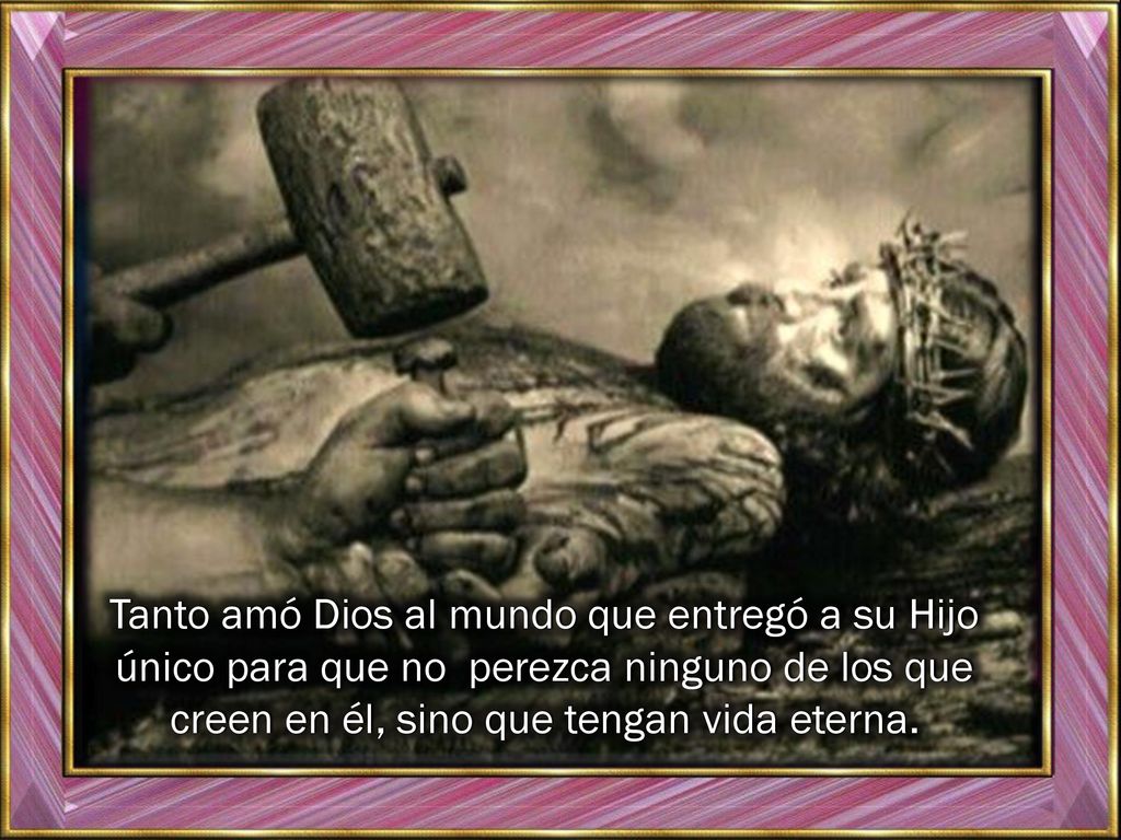 Tanto amó Dios al mundo que entregó a su Hijo único para que no perezca ninguno de los que creen en él, sino que tengan vida eterna.