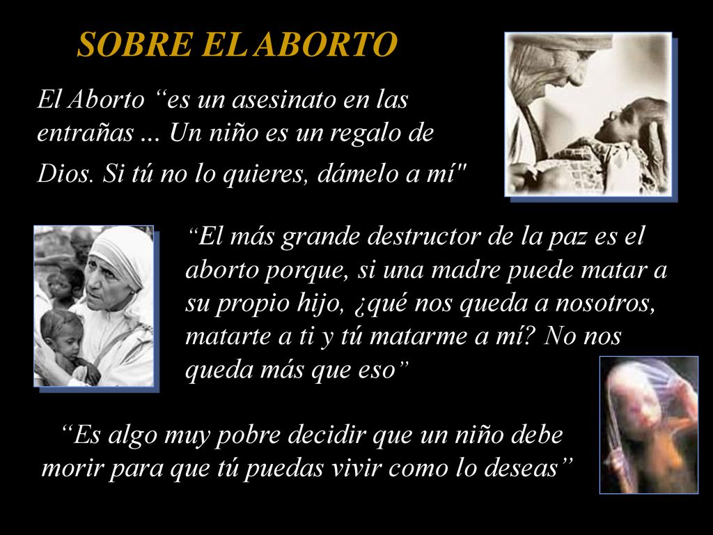 SOBRE EL ABORTO El Aborto es un asesinato en las entrañas ... Un niño es un regalo de Dios. Si tú no lo quieres, dámelo a mí
