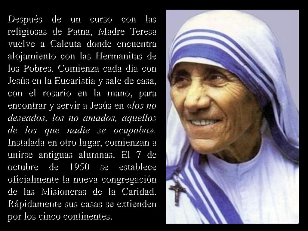 Después de un curso con las religiosas de Patna, Madre Teresa vuelve a Calcuta donde encuentra alojamiento con las Hermanitas de los Pobres.