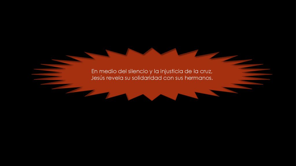 En medio del silencio y la injusticia de la cruz, Jesús revela su solidaridad con sus hermanos.