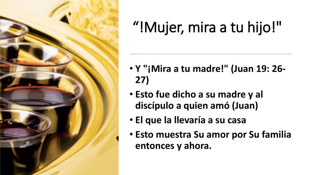 !Mujer, mira a tu hijo! Y ¡Mira a tu madre! (Juan 19: )