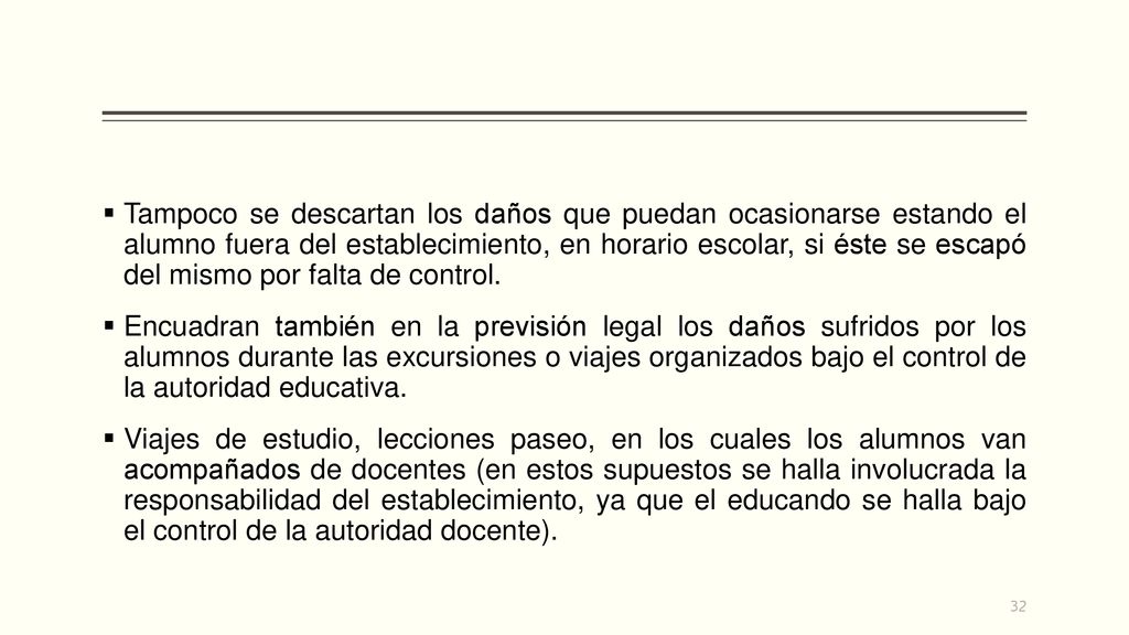 Tampoco se descartan los daños que puedan ocasionarse estando el alumno fuera del establecimiento, en horario escolar, si éste se escapó del mismo por falta de control.