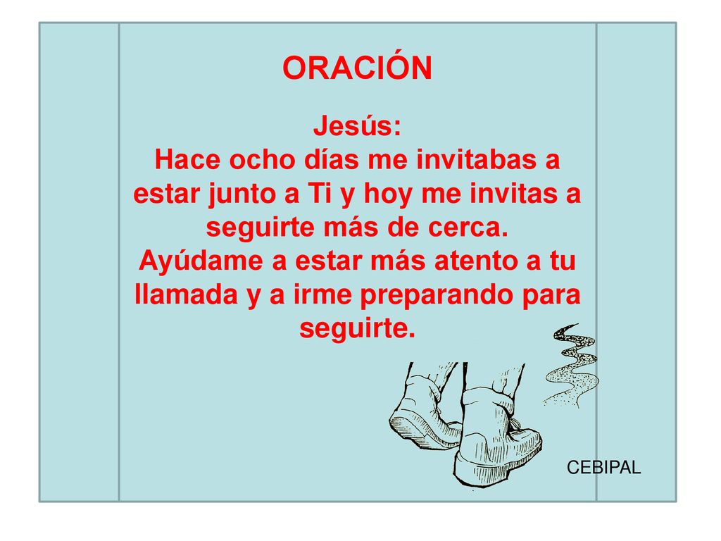 ORACIÓN Jesús: Hace ocho días me invitabas a estar junto a Ti y hoy me invitas a seguirte más de cerca.