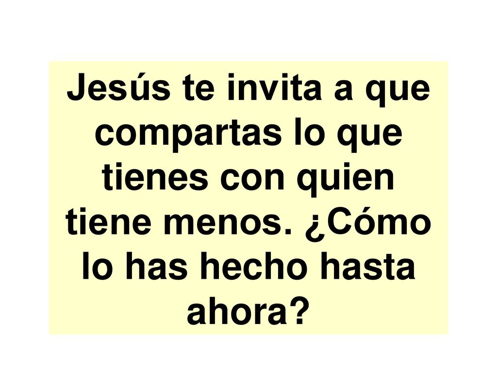 Jesús te invita a que compartas lo que tienes con quien tiene menos