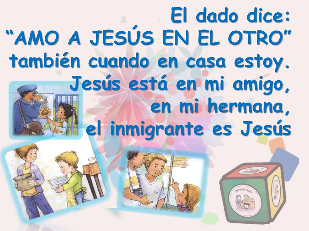 El dado dice: AMO A JESÚS EN EL OTRO también cuando en casa estoy. Jesús está en mi amigo, en mi hermana,