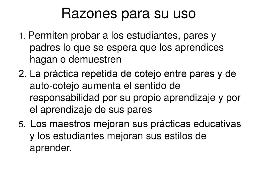 Razones para su uso 1. Permiten probar a los estudiantes, pares y padres lo que se espera que los aprendices hagan o demuestren.