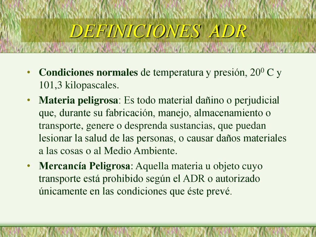DEFINICIONES ADR Condiciones normales de temperatura y presión, 200 C y 101,3 kilopascales.