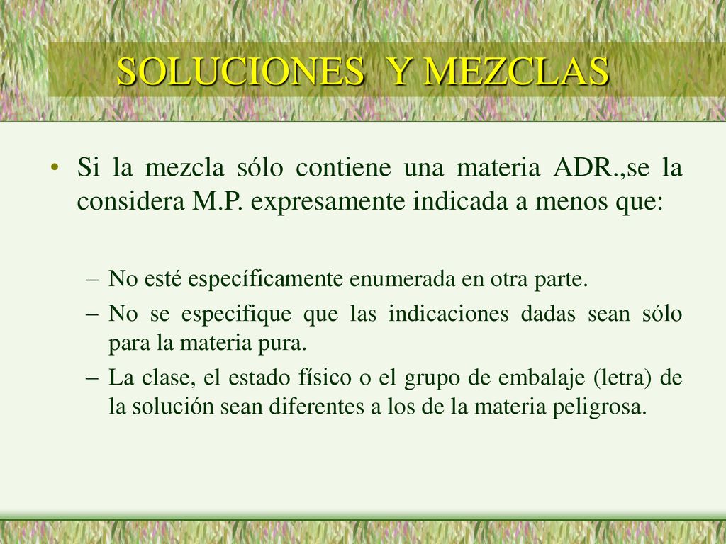 SOLUCIONES Y MEZCLAS Si la mezcla sólo contiene una materia ADR.,se la considera M.P. expresamente indicada a menos que: