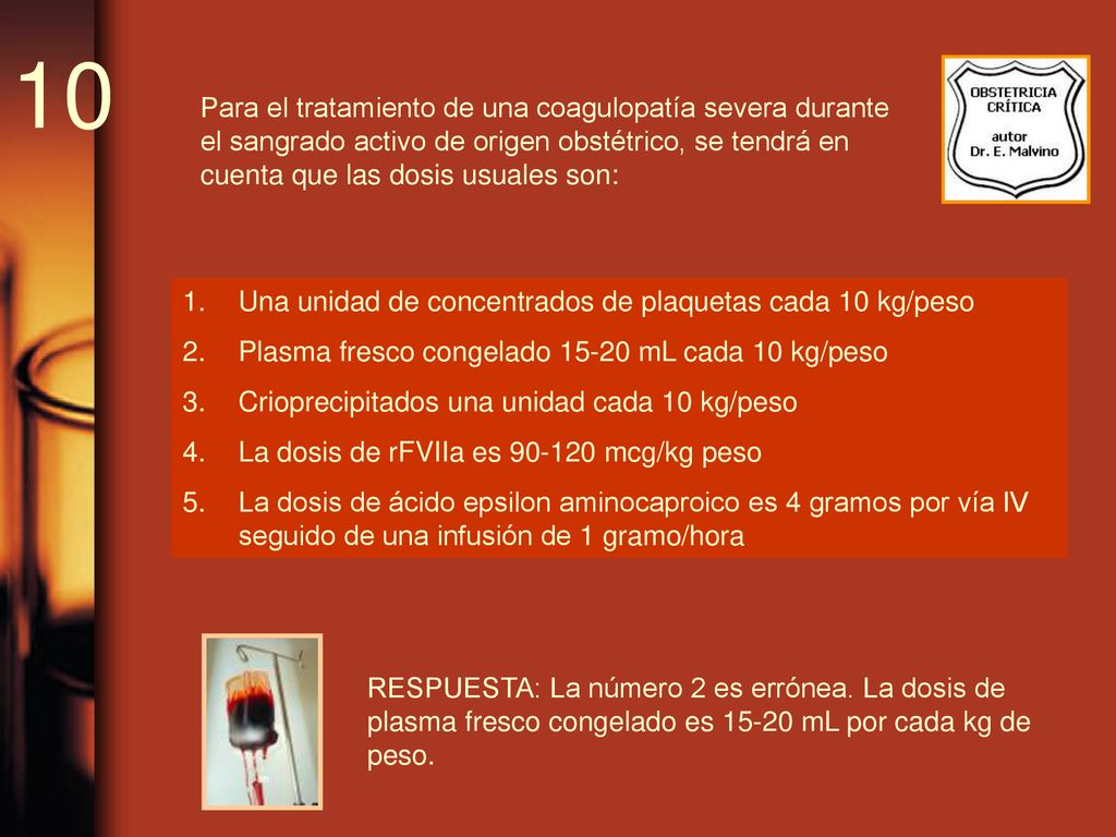 10 Para el tratamiento de una coagulopatía severa durante el sangrado activo de origen obstétrico, se tendrá en cuenta que las dosis usuales son: