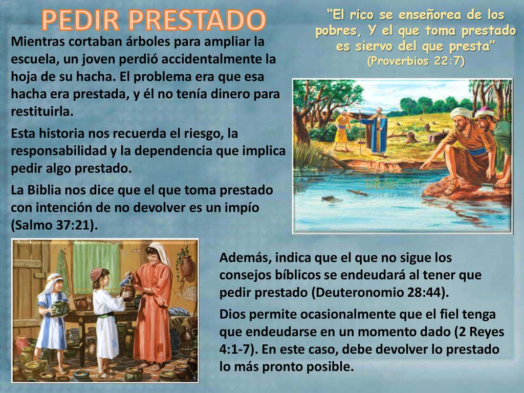 PEDIR PRESTADO El rico se enseñorea de los pobres, Y el que toma prestado es siervo del que presta (Proverbios 22:7)