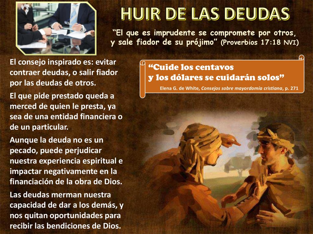 HUIR DE LAS DEUDAS El que es imprudente se compromete por otros, y sale fiador de su prójimo (Proverbios 17:18 NVI)